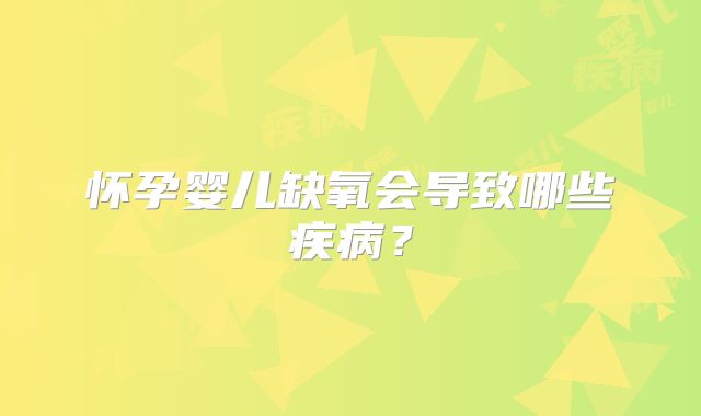 怀孕婴儿缺氧会导致哪些疾病?