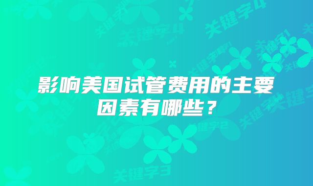 影响美国试管费用的主要因素有哪些？
