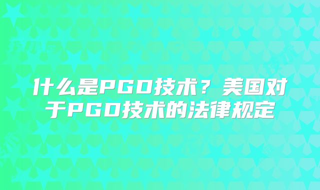 什么是PGD技术？美国对于PGD技术的法律规定