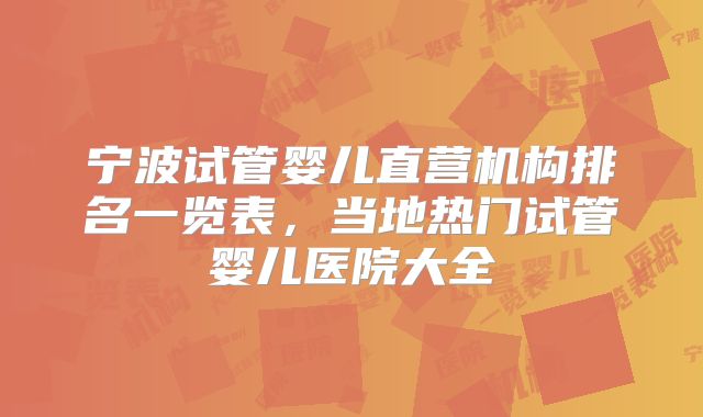 宁波试管婴儿直营机构排名一览表，当地热门试管婴儿医院大全