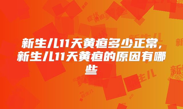 新生儿11天黄疸多少正常,新生儿11天黄疸的原因有哪些