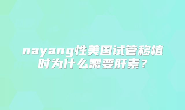 nayang性美国试管移植时为什么需要肝素？