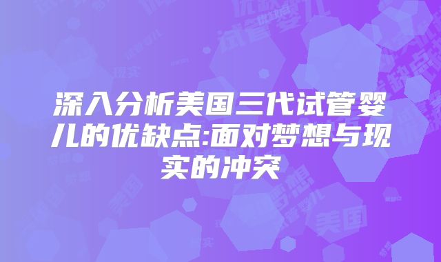 深入分析美国三代试管婴儿的优缺点:面对梦想与现实的冲突