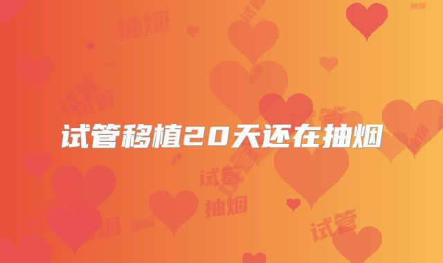 试管移植20天还在抽烟