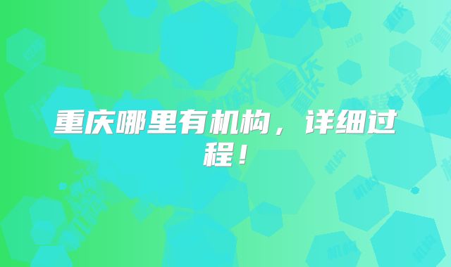 重庆哪里有机构,详细过程!