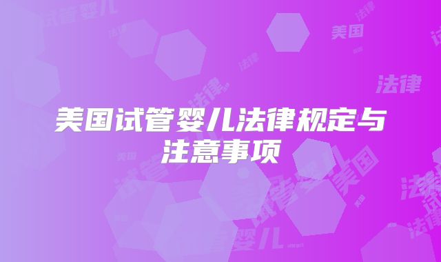 美国试管婴儿法律规定与注意事项