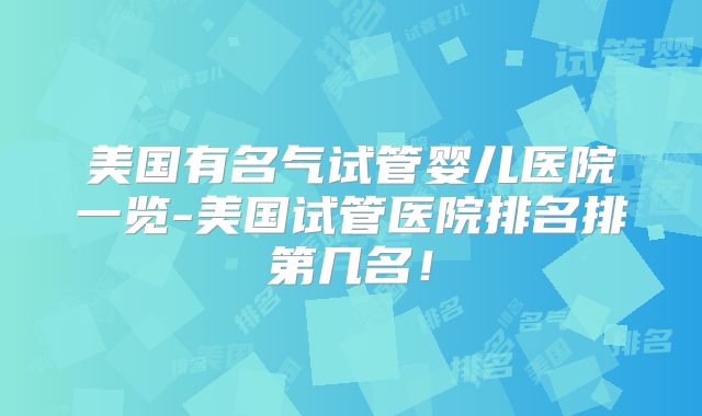 美国有名气试管婴儿医院一览-美国试管医院排名排第几名！