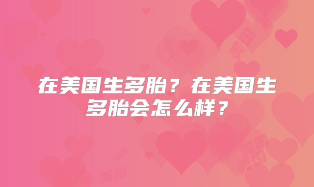 在美国生多胎？在美国生多胎会怎么样？