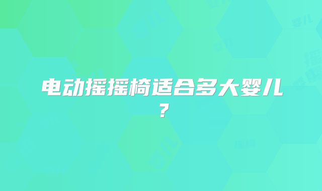 电动摇摇椅适合多大婴儿？