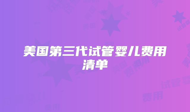 美国第三代试管婴儿费用清单