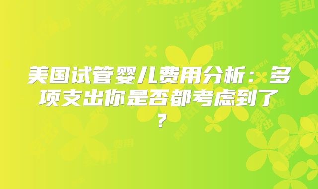 美国试管婴儿费用分析：多项支出你是否都考虑到了？