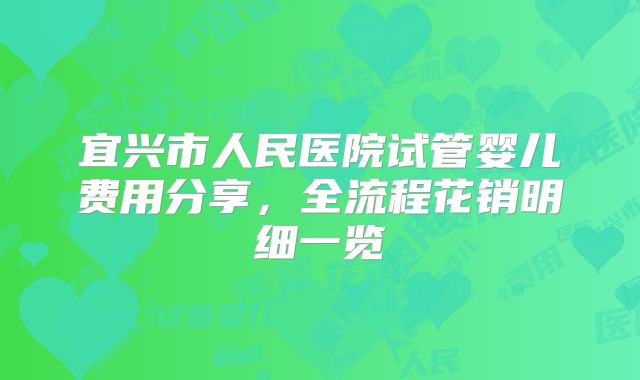 宜兴市人民医院试管婴儿费用分享,全流程花销明细一览