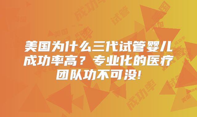 美国为什么三代试管婴儿成功率高？专业化的医疗团队功不可没!