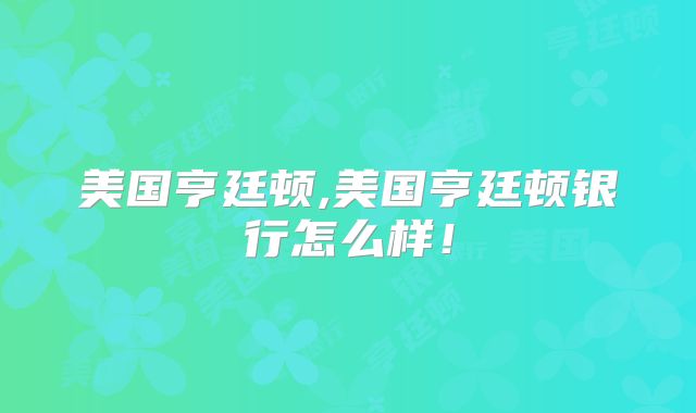 美国亨廷顿,美国亨廷顿银行怎么样！