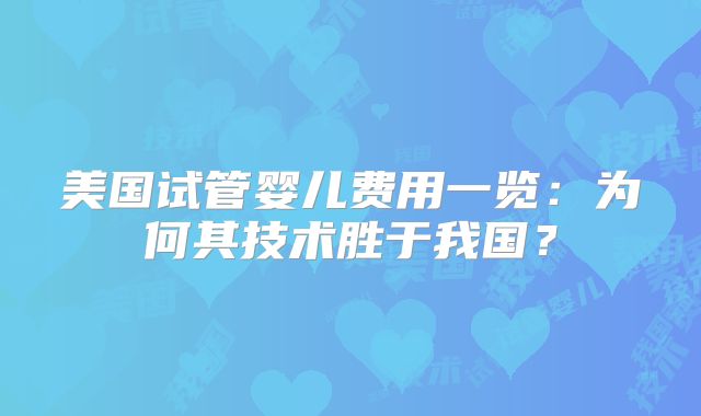 美国试管婴儿费用一览：为何其技术胜于我国？