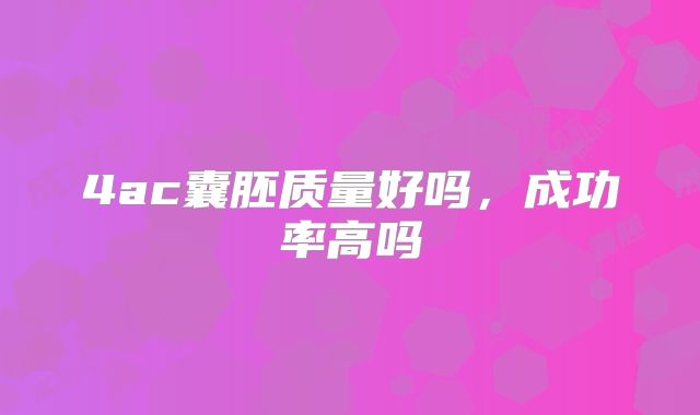 4ac囊胚质量好吗，成功率高吗
