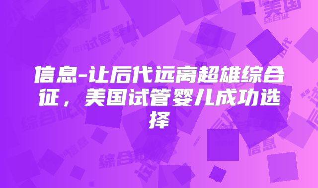 信息-让后代远离超雄综合征，美国试管婴儿成功选择