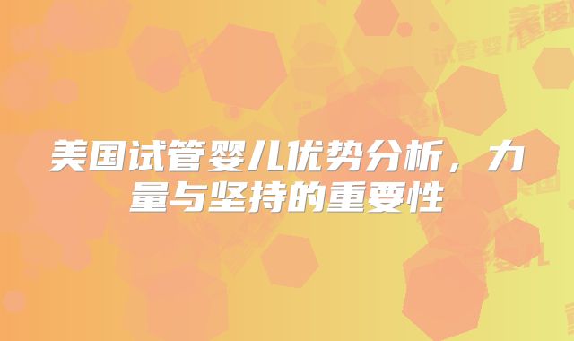 美国试管婴儿优势分析，力量与坚持的重要性