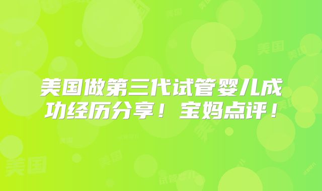 美国做第三代试管婴儿成功经历分享！宝妈点评！