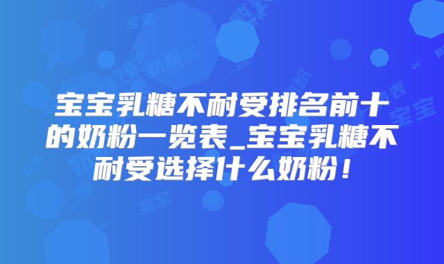 宝宝乳糖不耐受排名前十的奶粉一览表_宝宝乳糖不耐受选择什么奶粉！