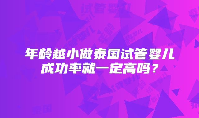 年龄越小做泰国试管婴儿成功率就一定高吗？