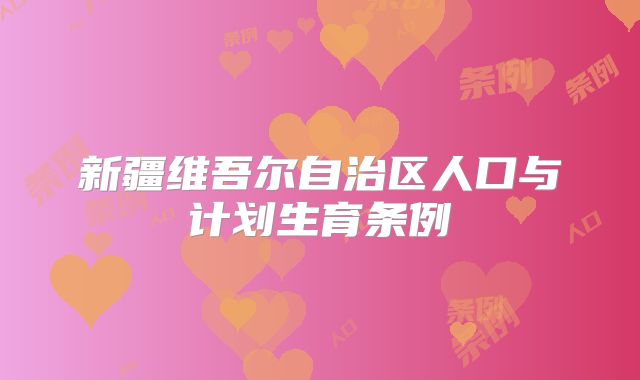 新疆维吾尔自治区人口与计划生育条例