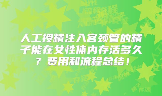 人工授精注入宫颈管的精子能在女性体内存活多久？费用和流程总结！