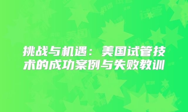 挑战与机遇:美国试管技术的成功案例与失败教训