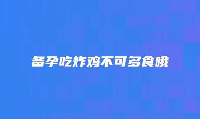 备孕吃炸鸡不可多食哦