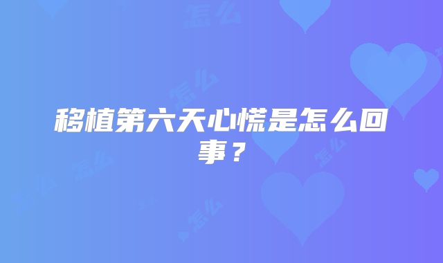 移植第六天心慌是怎么回事？