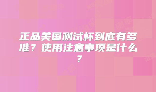 正品美国测试杯到底有多准？使用注意事项是什么？