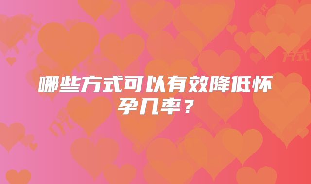 哪些方式可以有效降低怀孕几率？