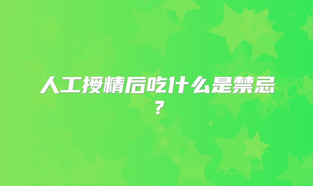 人工授精后吃什么是禁忌？