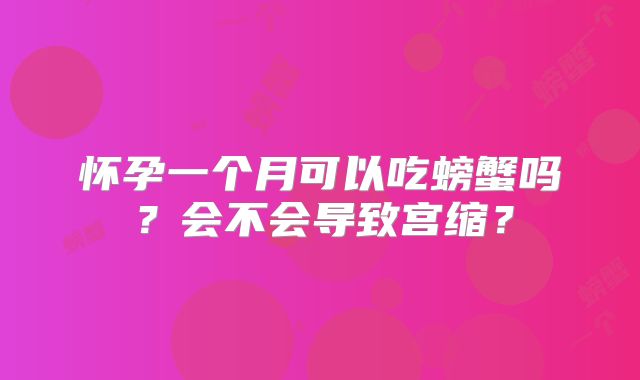 怀孕一个月可以吃螃蟹吗？会不会导致宫缩？