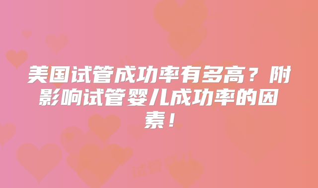 美国试管成功率有多高？附影响试管婴儿成功率的因素！