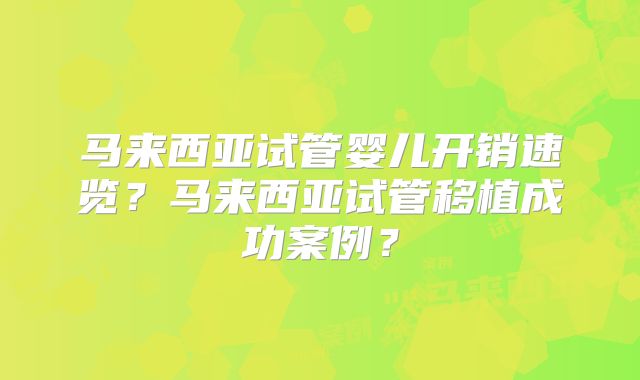 马来西亚试管婴儿开销速览?马来西亚试管移植成功案例?