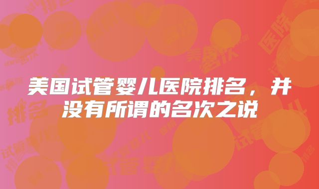 美国试管婴儿医院排名，并没有所谓的名次之说