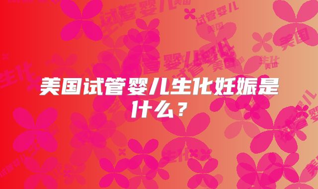 美国试管婴儿生化妊娠是什么？