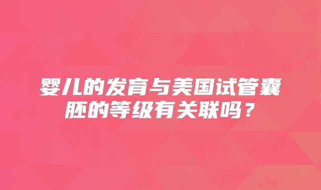 婴儿的发育与美国试管囊胚的等级有关联吗？