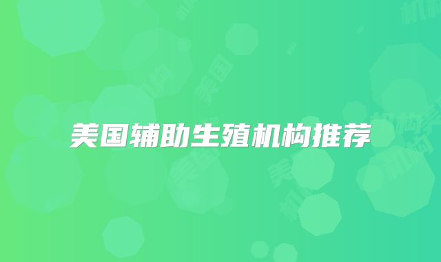 美国辅助生殖机构推荐