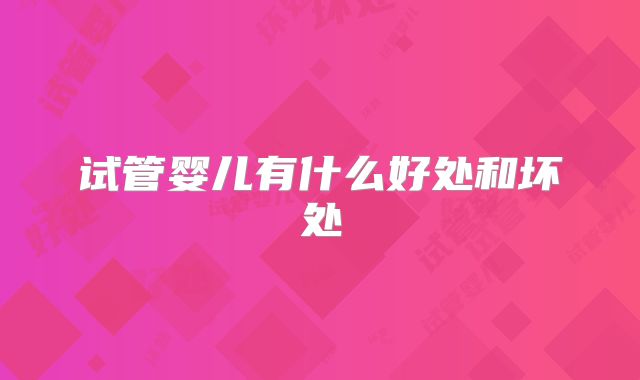 试管婴儿有什么好处和坏处