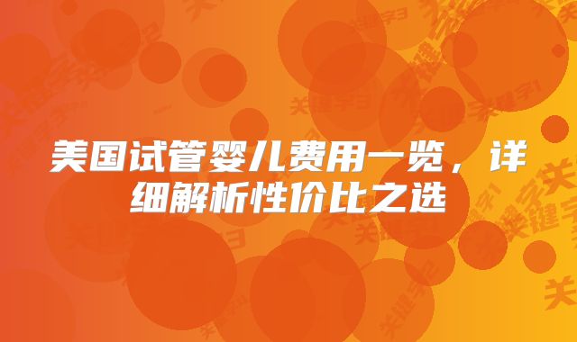 美国试管婴儿费用一览,详细解析性价比之选