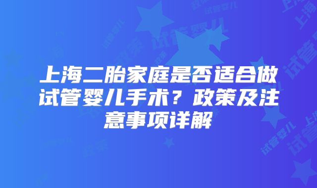 上海二胎家庭是否适合做试管婴儿手术？政策及注意事项详解