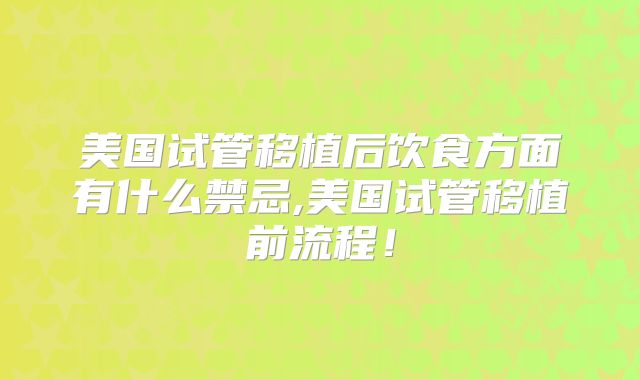 美国试管移植后饮食方面有什么禁忌,美国试管移植前流程！