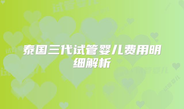 泰国三代试管婴儿费用明细解析