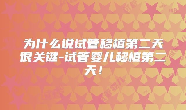 为什么说试管移植第二天很关键-试管婴儿移植第二天!