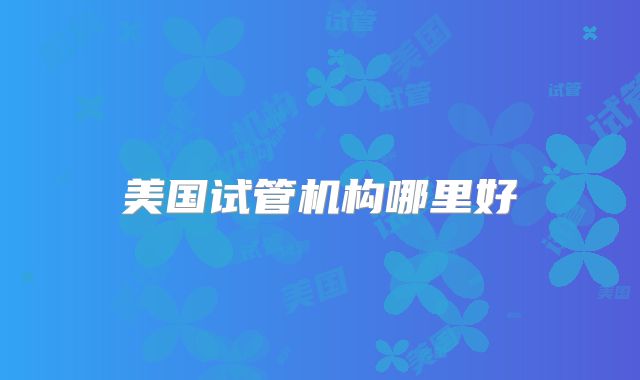 美国试管机构哪里好