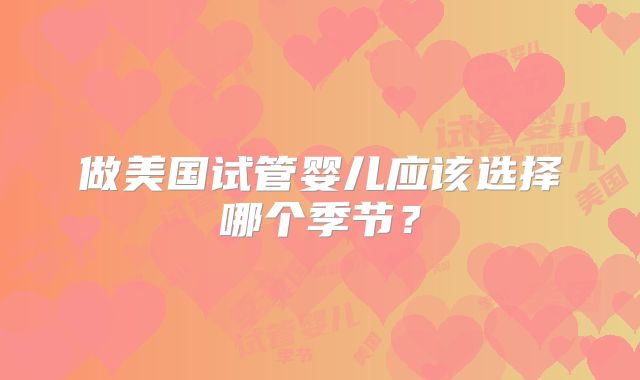 做美国试管婴儿应该选择哪个季节？