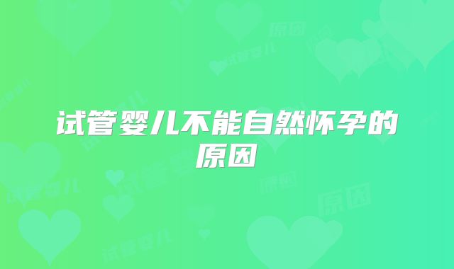 试管婴儿不能自然怀孕的原因