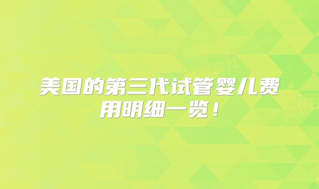 美国的第三代试管婴儿费用明细一览！